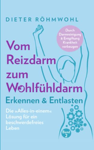 Vom Reizdarm zum Wohlfühldarm: Erkennen & Entlasten - Die Alles-in-einem Lösung für ein beschwerdefreies Leben