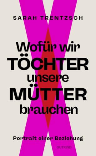 Wofür wir Töchter unsere Mütter brauchen: Portrait einer Beziehung | Direkt, intelligent, lebensnah: Die neue Stimme zu den Themen Emanzipation und Selbstermächtigung.