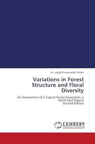 Variations in Forest Structure and Floral Diversity: An Assessment of a Typical Forest Ecosystem in North East Nigeria Second Edition