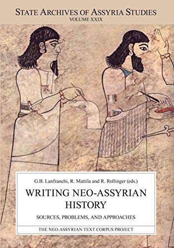Writing Neo-Assyrian History: Sources, Problems, and Approaches (State Archives of Assyria Studies, 29, Band 29)