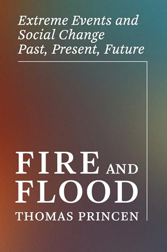 Fire and Flood: Extreme Events and Social Change Past, Present, Future (One Planet)