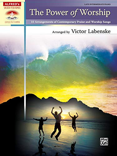 The Power of Worship: 10 Arrangements of Contemporary Praise and Worship Songs: Late Intermediate Piano (Alfred's Sacred Performer Collections)