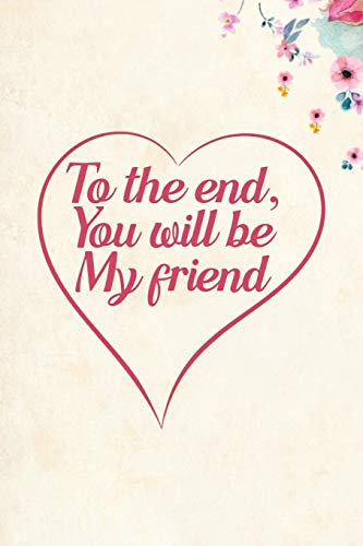To the end, you will be my friend: Blank Lined Journal Notebook, 6 x 9, Best Friend journal, Best Friend notebook, Ruled, Writing Book, Notebook for Best Friends, Best Friend Gifts