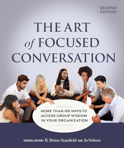 The Art of Focused Conversation, Second Edition: More Than 100 Ways to Access Group Wisdom in Your Organization
