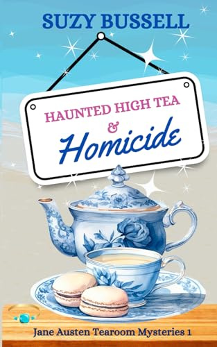 Haunted High Tea and Homicide: A Jane Austen-Inspired Cozy Paranormal Mystery (The Jane Austen Tearoom Mysteries)
