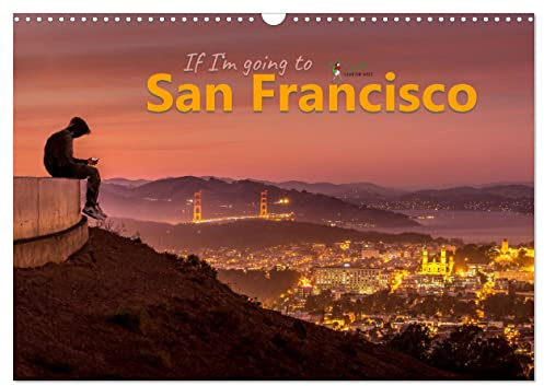 If I'm going to San Francisco (Wandkalender 2026 DIN A3 quer), CALVENDO Monatskalender: Stimmungsbilder von einer der faszinierendsten und schönsten Städte der Welt. (CALVENDO Orte)