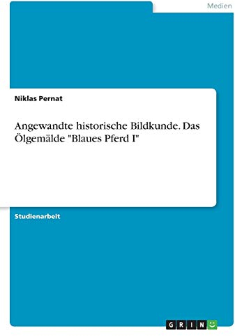 Angewandte historische Bildkunde. Das Ölgemälde Blaues Pferd I