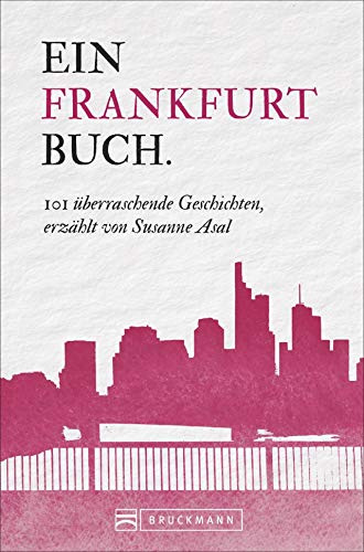Frankfurt Reiseführer: 101 Dinge, die Sie über Frankfurt wissen müssen. Dieser Frankfurt am Main Reiseführer enthält Wissenswertes und Fakten von A ... Geschichten, erzählt von Susanne Asal