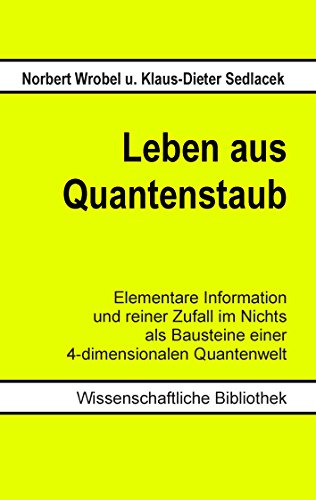 Leben aus Quantenstaub: Elementare Information und reiner Zufall im Nichts als Bausteine einer 4-dimensionalen Quanten-Welt