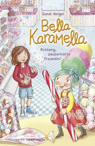 Bella Karamella – Achtung, zauberhafte Freundin!: Eine magische Freundschaftsgeschichte ab 8 voller Witz und Empathie