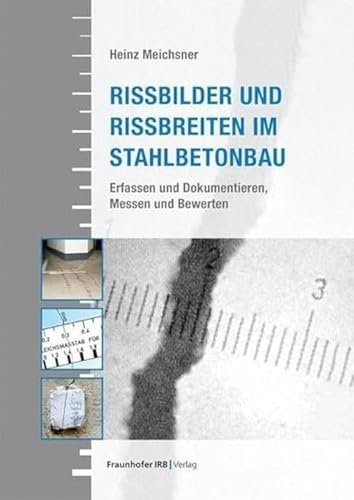 Rissbilder und Rissbreiten im Stahlbetonbau.: Erfassen und Dokumentieren, Messen und Bewerten.