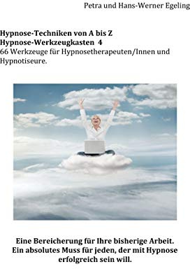 Hypnose von A bis Z Hypnose - Werkzeugkasten 4: 66 Werkzeuge für Hypnosetherapeuten/Innen und Hypnotiseure