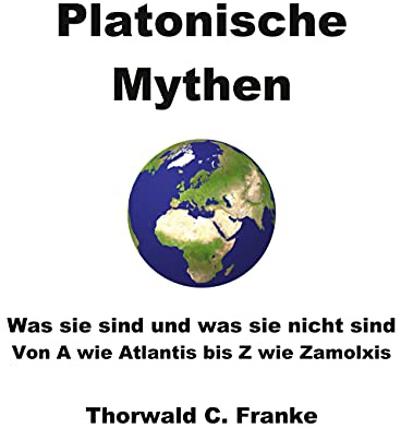 Platonische Mythen: Was sie sind und was sie nicht sind - Von A wie Atlantis bis Z wie Zamolxis