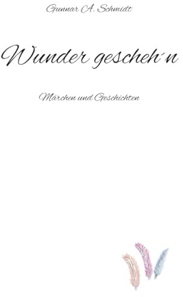 Wunder gescheh´n: Märchen und Geschichten