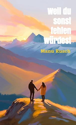 Weil du sonst fehlen würdest: Eine wahre Geschichte über Mut, Liebe und einen Neuanfang