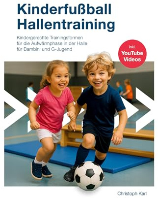 Kinderfußball - Hallentraining: Kindgerechte Trainingsformen für die Aufwärmphase in der Halle für Bambini und G-Jugend inkl. YouTube Videos