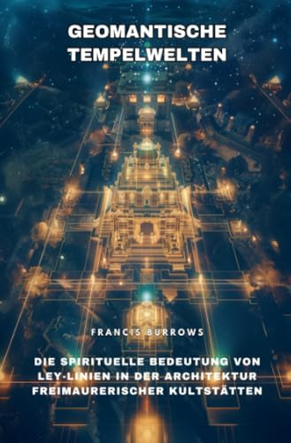 Geomantische Tempelwelten: Die spirituelle Bedeutung von Ley-Linien in der Architektur freimaurerischer Kultstätten