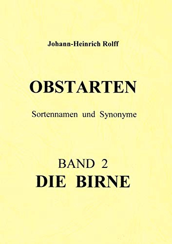 Obstarten Sortennamen und Synonyme: Band 2 Die Birne