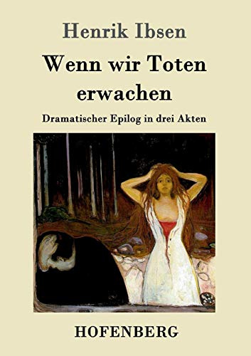 Wenn wir Toten erwachen: Dramatischer Epilog in drei Akten