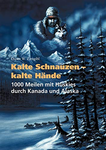 Kalte Schnauzen, kalte Hände. 1000 Meilen mit Huskies durch Kanada und Alaska