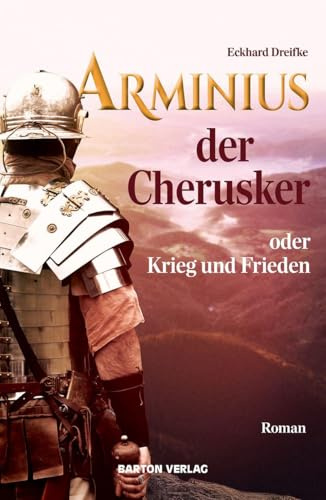 Arminius der Cherusker oder Krieg und Frieden: Roman