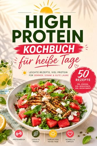 High Protein Kochbuch für heiße Tage: 50 leichte Sommerrezepte mit viel Eiweiß – Frühstück, Mittagessen, Abendessen & Smoothies – inkl. 4-Wochen-Sommerplan & Nährwertangaben