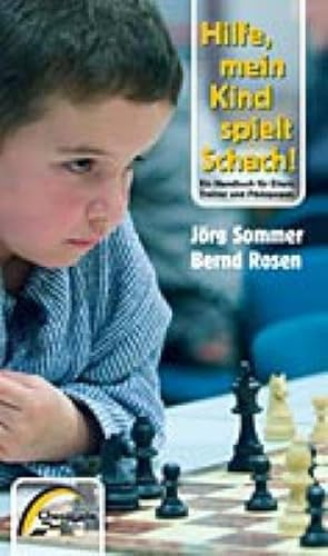 Hilfe, mein Kind spielt Schach!: Ein Handbuch für Eltern, Trainer und Pädagogen