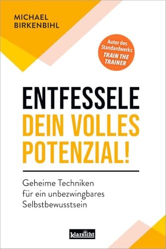 Entfessele dein volles Potenzial!: Geheime Techniken für ein unbezwingbares Selbstbewusstsein