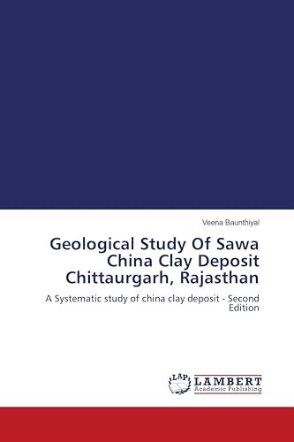 Geological Study Of Sawa China Clay Deposit Chittaurgarh, Rajasthan: A Systematic study of china clay deposit - Second Edition