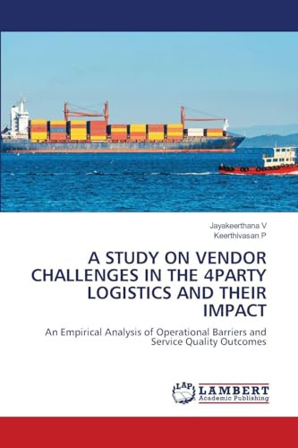 A STUDY ON VENDOR CHALLENGES IN THE 4PARTY LOGISTICS AND THEIR IMPACT: An Empirical Analysis of Operational Barriers and Service Quality Outcomes