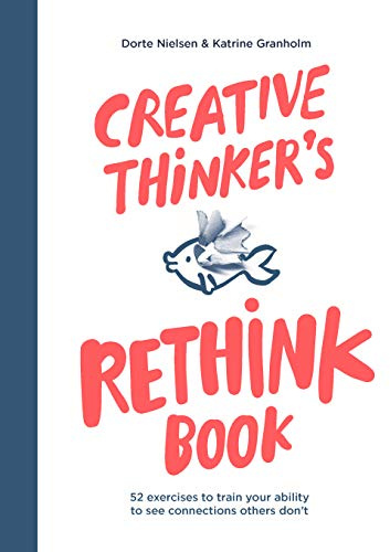 Creative Thinker's Rethink Book: 52 Exercises to Train Your Ability to See Connections Others Don't