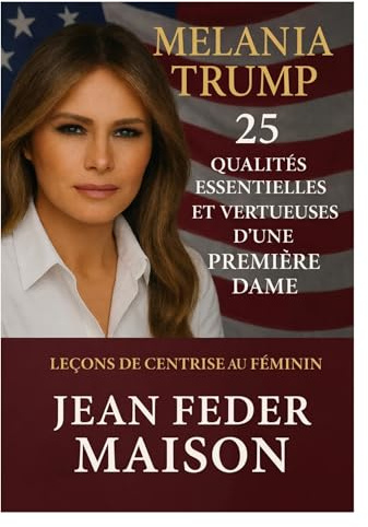 MELANIA TRUMP 25 Qualités essentielles et vertueuses d'une première dame.