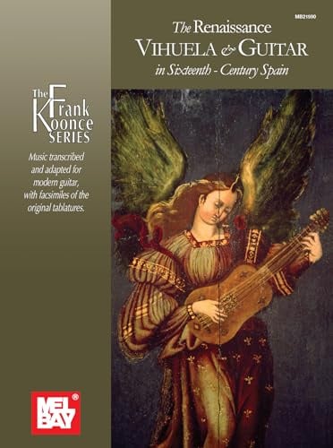 The Renaissance Vihuela & Guitar in Sixteenth-Century Spain: Luis Milan, Luis De Narvaez, Alonso Mudarra, Miguel De Fuenllana, Enriquez De ... Esteban Daza (The Frank Koonce Series)