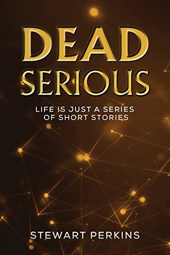 Dead Serious: Life is just a series of short stories