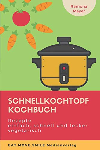 Schnellkochtopf Kochbuch: Rezepte einfach, schnell und lecker vegetarisch