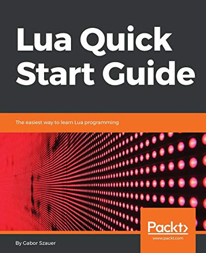 Lua Quick Start Guide: The easiest way to learn Lua programming (English Edition)