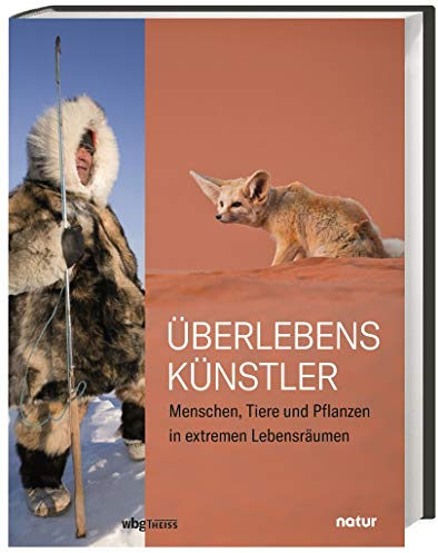 Überlebenskünstler: Wie Pflanzen, Tiere und Menschen den Extremen trotzen