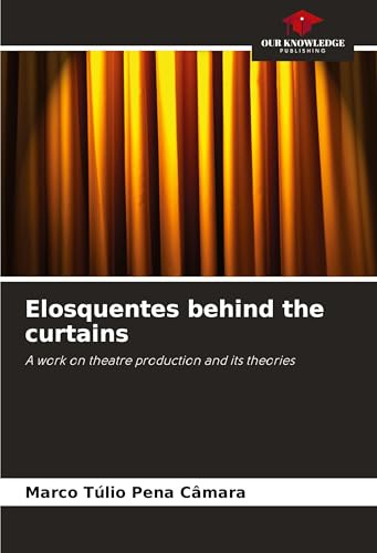 Elosquentes behind the curtains: A work on theatre production and its theories