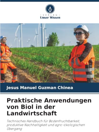 Praktische Anwendungen von Biol in der Landwirtschaft: Technisches Handbuch für Bodenfruchtbarkeit, produktive Nachhaltigkeit und agro-ökologischen Übergang