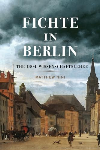 Fichte in Berlin: The 1804 Wissenschaftslehre (McGill-Queen’s Philosophy of Religion Series, 1) (Volume 1)