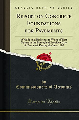 Report on Concrete Foundations for Pavements: With Special Reference to Work of That Nature in the Borough of Brooklyn City of New York During the Year 1902 (Classic Reprint)