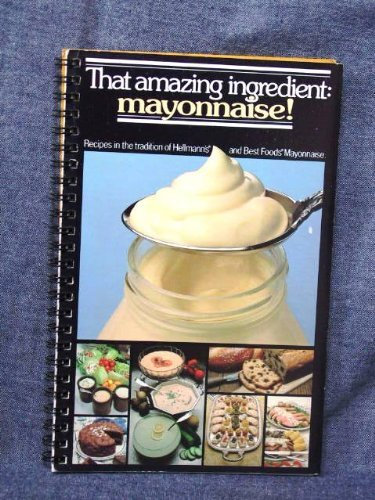 That Amazing Ingredient, Mayonnaise! : Recipes in the Tradition of Hellmann's and Best Foods Mayonnaise