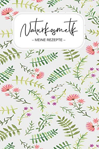 Naturkosmetik: Selber Machen und Aufschreiben I Zutaten Liste, Zubehör und Rezepte I Das liebevoll gestaltete Blanko Buch für Deine Lieblingsrezepte I ... I Naturkosmetik Geschenkset Frauen