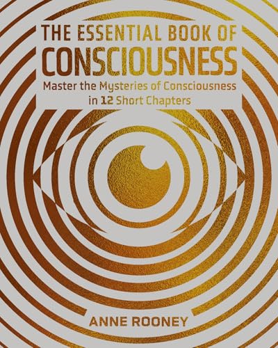 The Essential Book of Consciousness: Master the Mysteries of Consciousness in 12 Short Chapters (Arcturus Concepts)