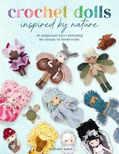 Crochet Dolls Inspired By Nature: 20 amigurumi toys celebrating the beauty of biodiversity