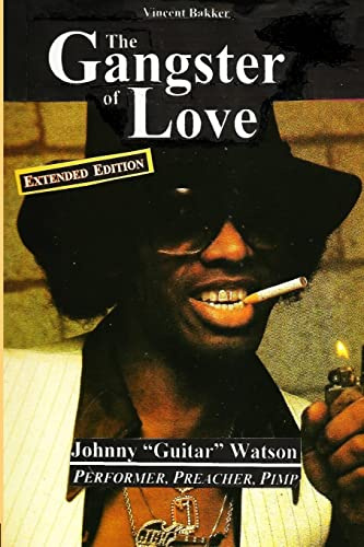 The Gangster of Love: Johnny Guitar Watson, Performer, Preacher, Pimp EXTENDED EDITION