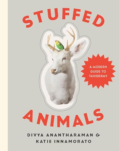 Stuffed Animals: DIY Taxidermy for a New Generation: A Modern Guide to Taxidermy