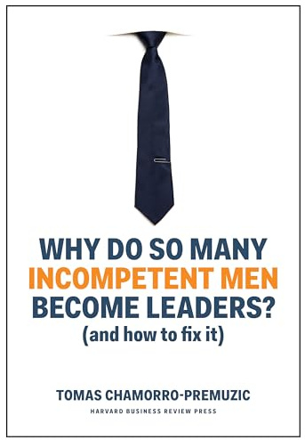 Why Do So Many Incompetent Men Become Leaders?: (And How to Fix It)