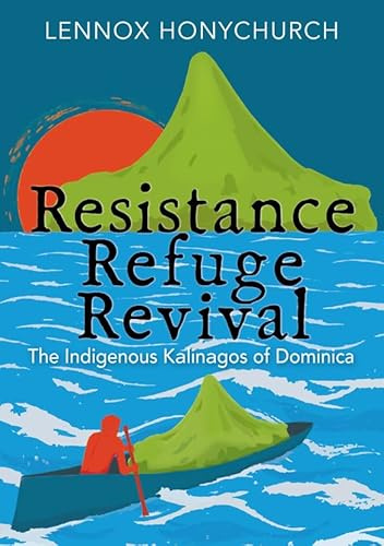Resistance, Refuge, Revival: The Indigenous Kalinagos of Dominica
