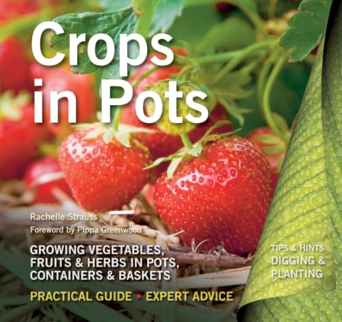 Crops in Pots: Growing Vegetables, Fruits & Herbs in Pots, Containers & Baskets (Digging and Planting)